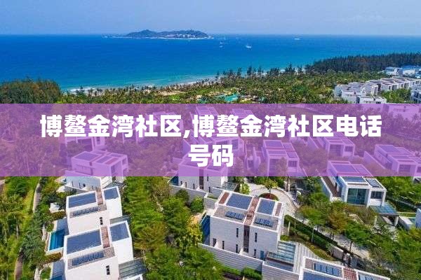 博鳌金湾社区,博鳌金湾社区电话号码