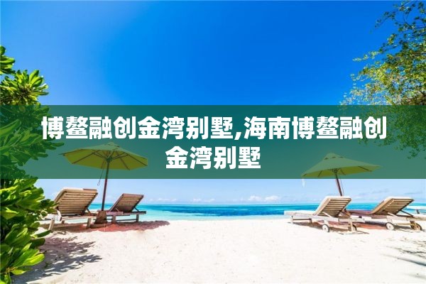 博鳌融创金湾别墅,海南博鳌融创金湾别墅