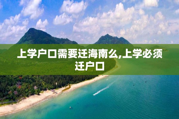 上学户口需要迁海南么,上学必须迁户口