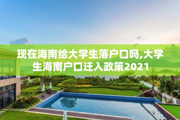 现在海南给大学生落户口吗,大学生海南户口迁入政策2021