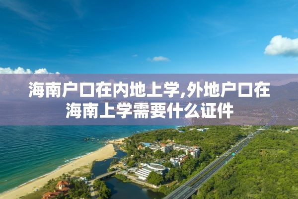 海南户口在内地上学,外地户口在海南上学需要什么证件