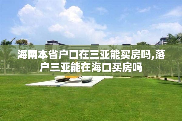 海南本省户口在三亚能买房吗,落户三亚能在海口买房吗