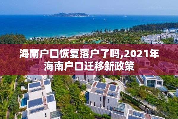 海南户口恢复落户了吗,2021年海南户口迁移新政策