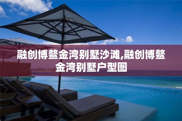 融创博鳌金湾别墅沙滩,融创博鳌金湾别墅户型图