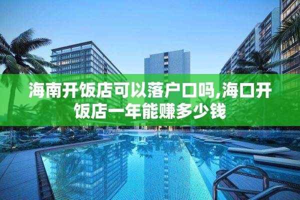 海南开饭店可以落户口吗,海口开饭店一年能赚多少钱