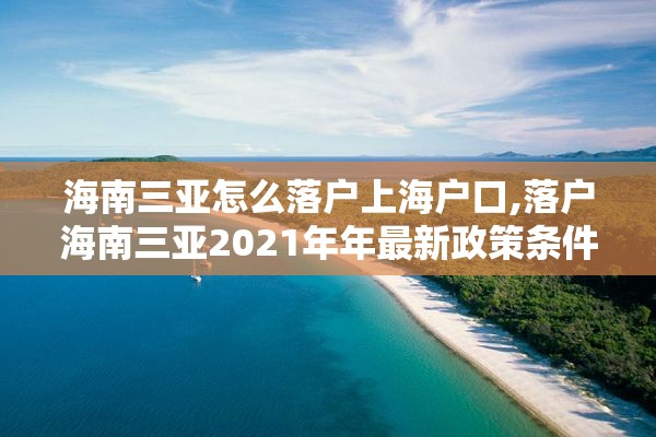 海南三亚怎么落户上海户口,落户海南三亚2021年年最新政策条件