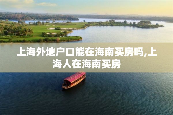 上海外地户口能在海南买房吗,上海人在海南买房