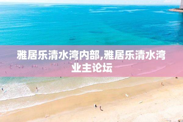 雅居乐清水湾内部,雅居乐清水湾业主论坛