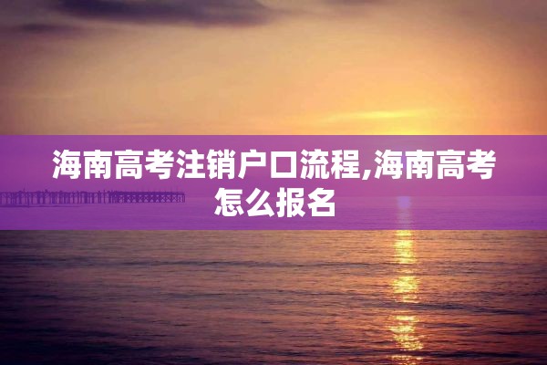 海南高考注销户口流程,海南高考怎么报名