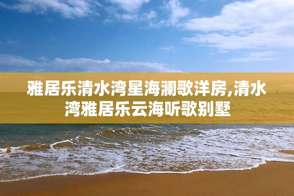 雅居乐清水湾星海澜歌洋房,清水湾雅居乐云海听歌别墅