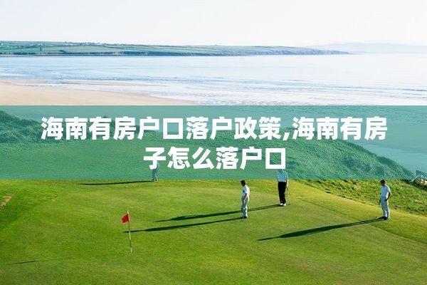 海南有房户口落户政策,海南有房子怎么落户口