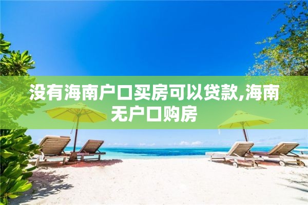 没有海南户口买房可以贷款,海南无户口购房