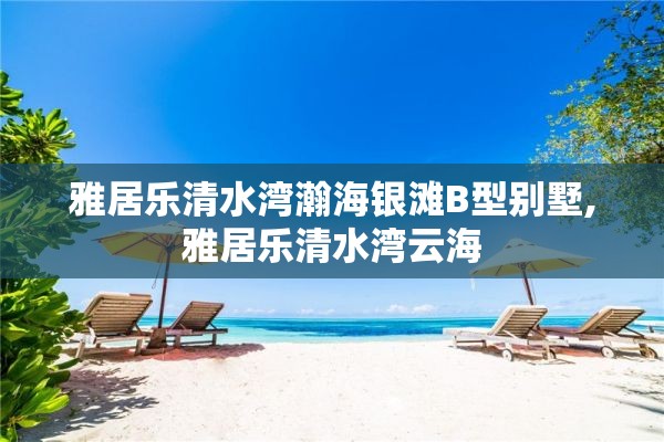 雅居乐清水湾瀚海银滩B型别墅,雅居乐清水湾云海