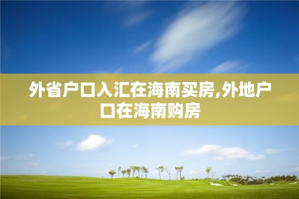 外省户口入汇在海南买房,外地户口在海南购房