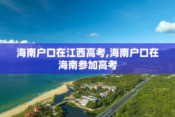 海南户口在江西高考,海南户口在海南参加高考