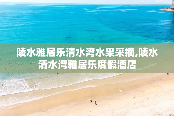 陵水雅居乐清水湾水果采摘,陵水清水湾雅居乐度假酒店