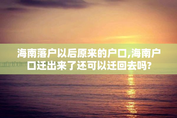 海南落户以后原来的户口,海南户口迁出来了还可以迁回去吗?