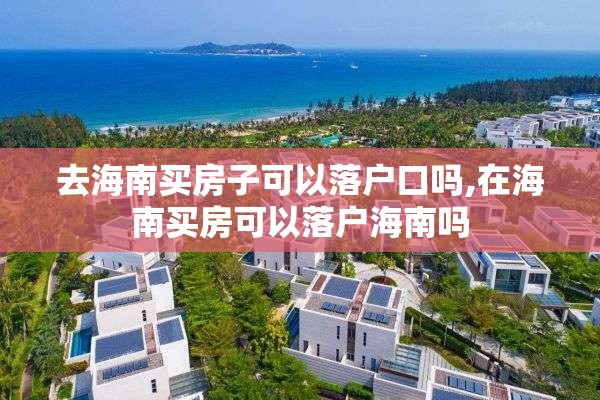 去海南买房子可以落户口吗,在海南买房可以落户海南吗