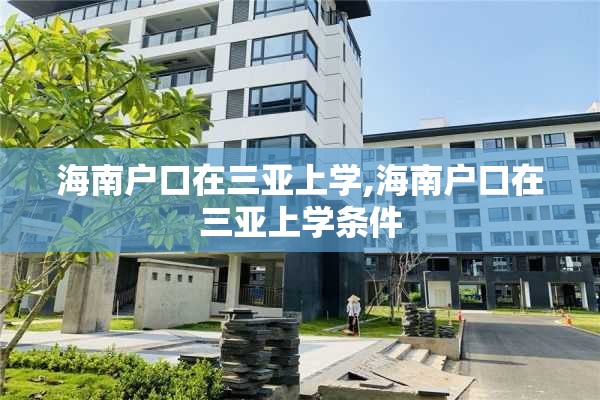 海南户口在三亚上学,海南户口在三亚上学条件