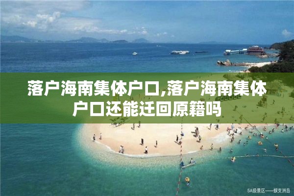 落户海南集体户口,落户海南集体户口还能迁回原籍吗