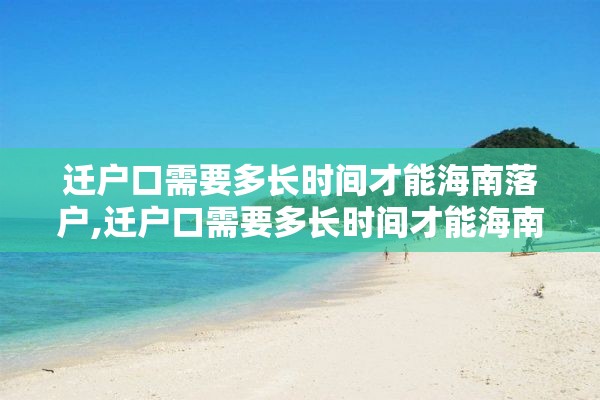 迁户口需要多长时间才能海南落户,迁户口需要多长时间才能海南落户呢