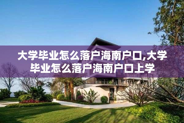 大学毕业怎么落户海南户口,大学毕业怎么落户海南户口上学