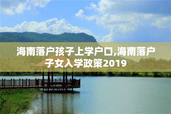 海南落户孩子上学户口,海南落户子女入学政策2019