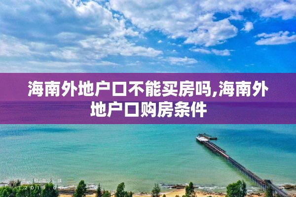 海南外地户口不能买房吗,海南外地户口购房条件