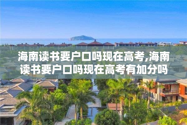 海南读书要户口吗现在高考,海南读书要户口吗现在高考有加分吗