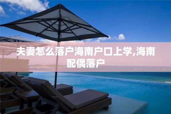 夫妻怎么落户海南户口上学,海南配偶落户