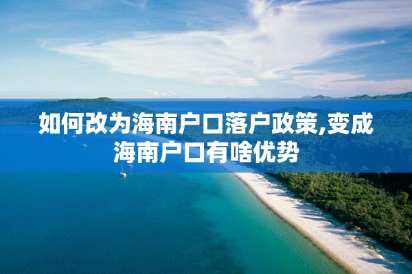 如何改为海南户口落户政策,变成海南户口有啥优势