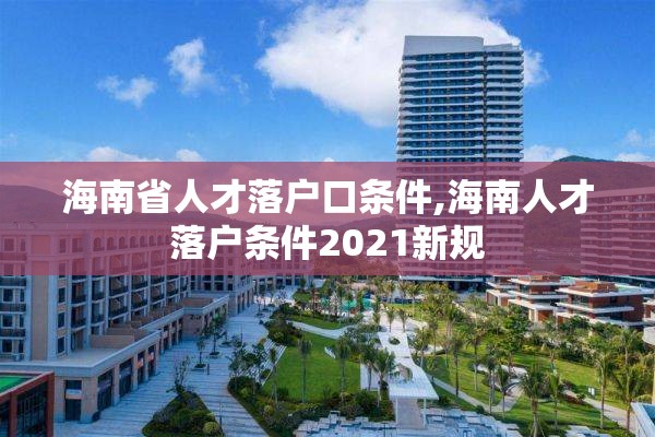 海南省人才落户口条件,海南人才落户条件2021新规