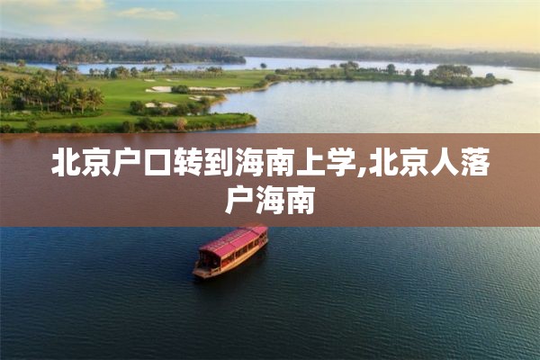 北京户口转到海南上学,北京人落户海南