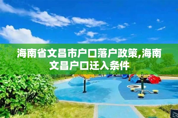 海南省文昌市户口落户政策,海南文昌户口迁入条件