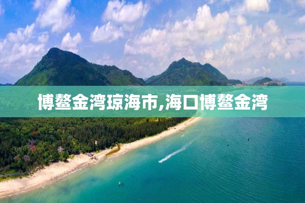 博鳌金湾琼海市,海口博鳌金湾