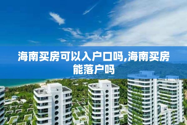 海南买房可以入户口吗,海南买房能落户吗