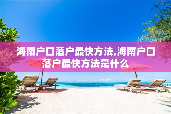 海南户口落户最快方法,海南户口落户最快方法是什么