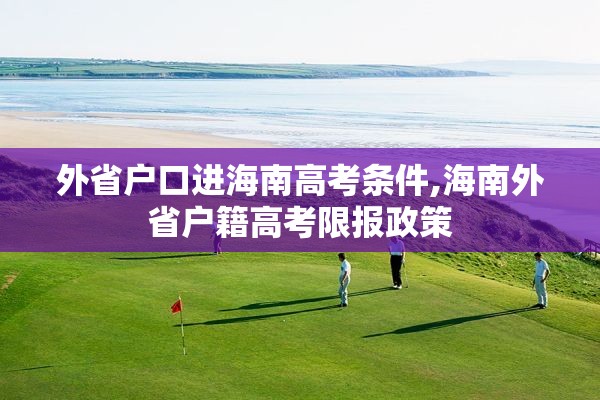 外省户口进海南高考条件,海南外省户籍高考限报政策