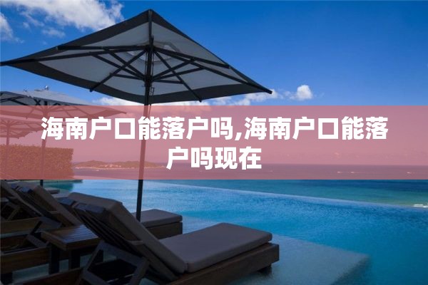 海南户口能落户吗,海南户口能落户吗现在