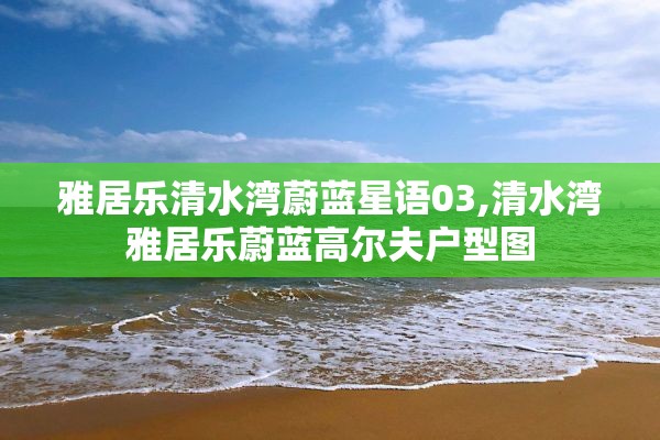 雅居乐清水湾蔚蓝星语03,清水湾雅居乐蔚蓝高尔夫户型图