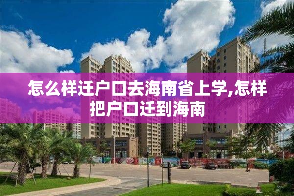 怎么样迁户口去海南省上学,怎样把户口迁到海南