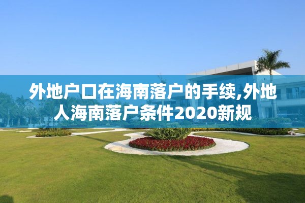 外地户口在海南落户的手续,外地人海南落户条件2020新规