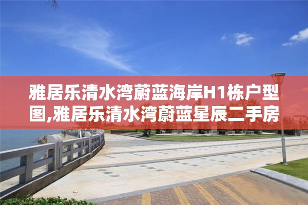 雅居乐清水湾蔚蓝海岸H1栋户型图,雅居乐清水湾蔚蓝星辰二手房