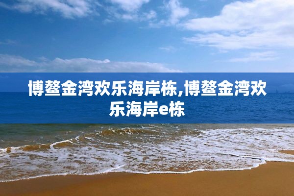 博鳌金湾欢乐海岸栋,博鳌金湾欢乐海岸e栋