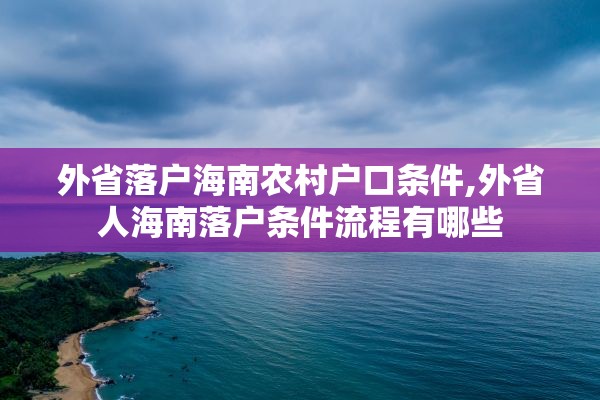 外省落户海南农村户口条件,外省人海南落户条件流程有哪些