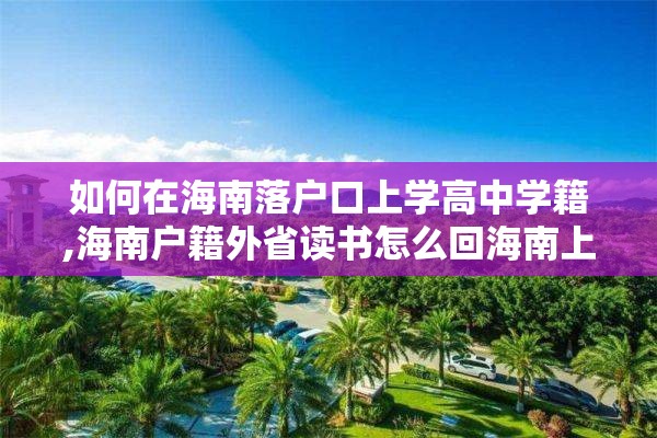 如何在海南落户口上学高中学籍,海南户籍外省读书怎么回海南上高中