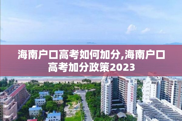 海南户口高考如何加分,海南户口高考加分政策2023