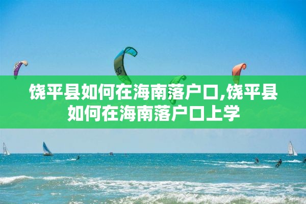 饶平县如何在海南落户口,饶平县如何在海南落户口上学