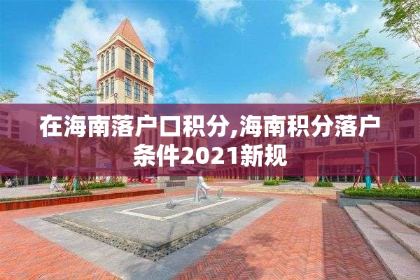 在海南落户口积分,海南积分落户条件2021新规