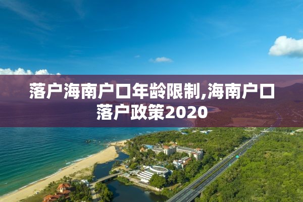 落户海南户口年龄限制,海南户口落户政策2020